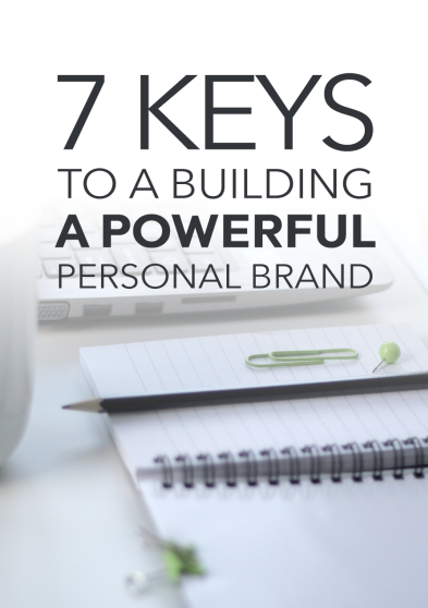 7 KEYS TO A BUILDING A POWERFUL PERSONAL BRAND
